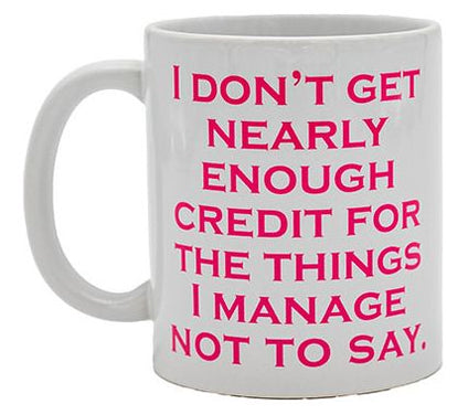 Mary Phillips I Don't Get Nearly Enough CreditCoffee Mug